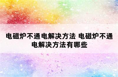 电磁炉不通电解决方法 电磁炉不通电解决方法有哪些